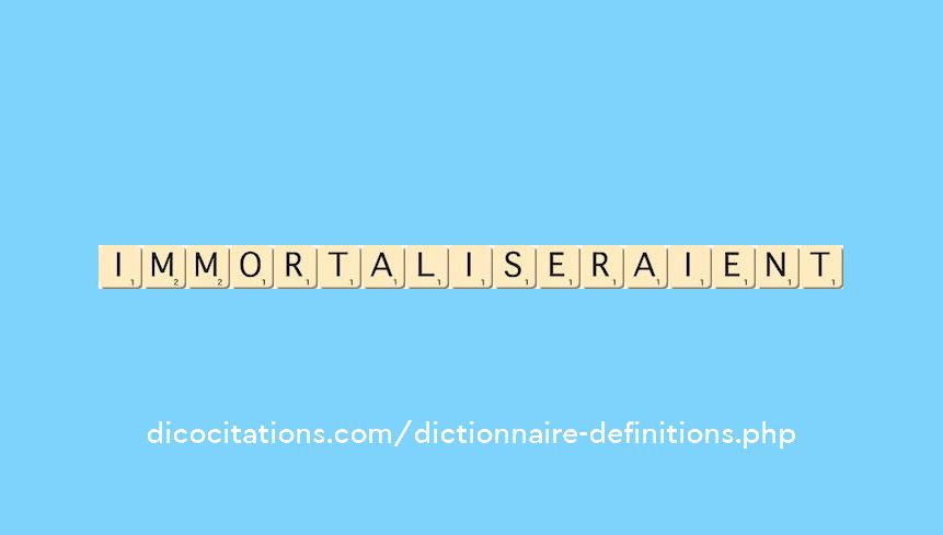 immortaliseraient immortaliseraient