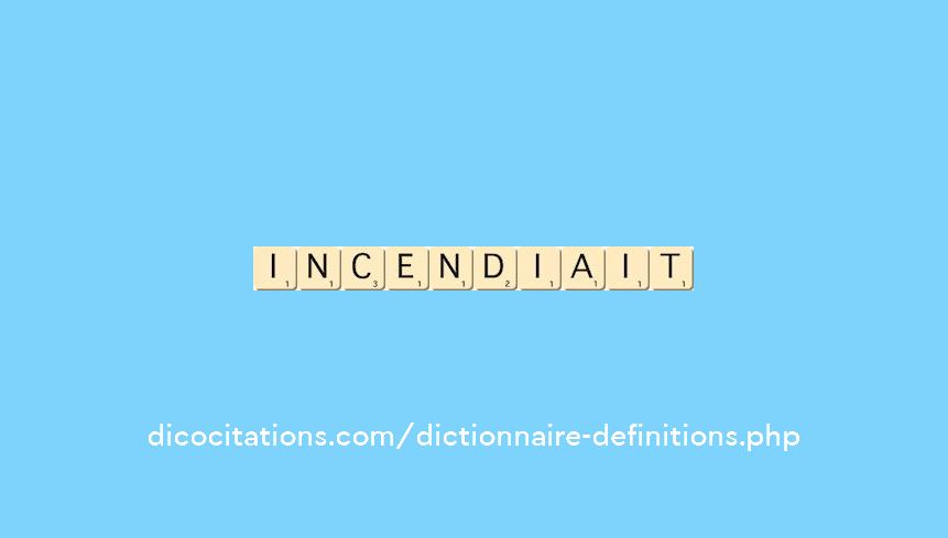 incendiait incendiait