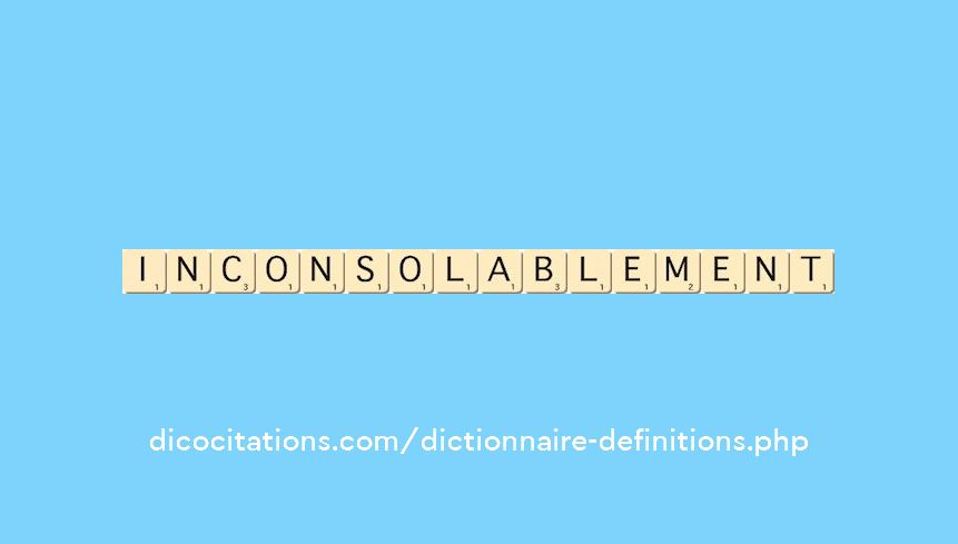 inconsolablement