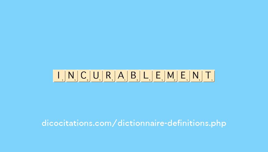 incurablement incurablement