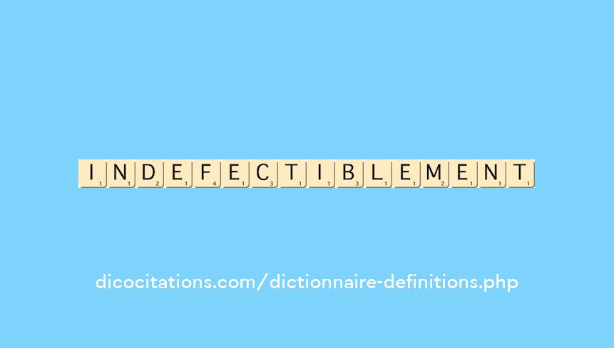 indefectiblement indefectiblement