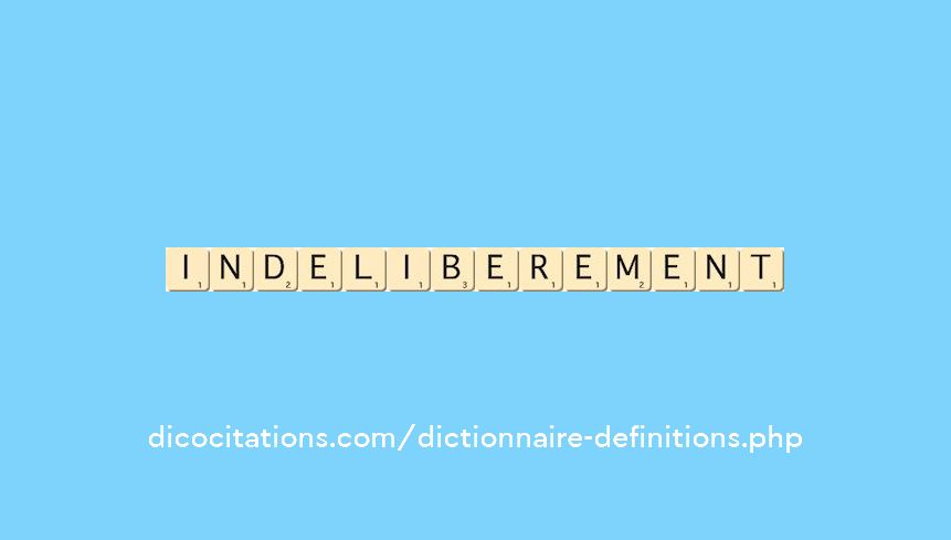 indeliberement