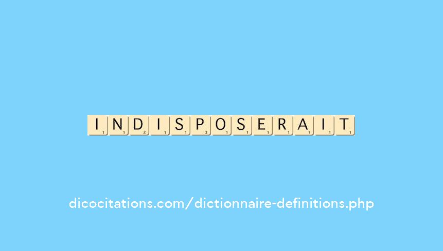 indisposerait indisposerait