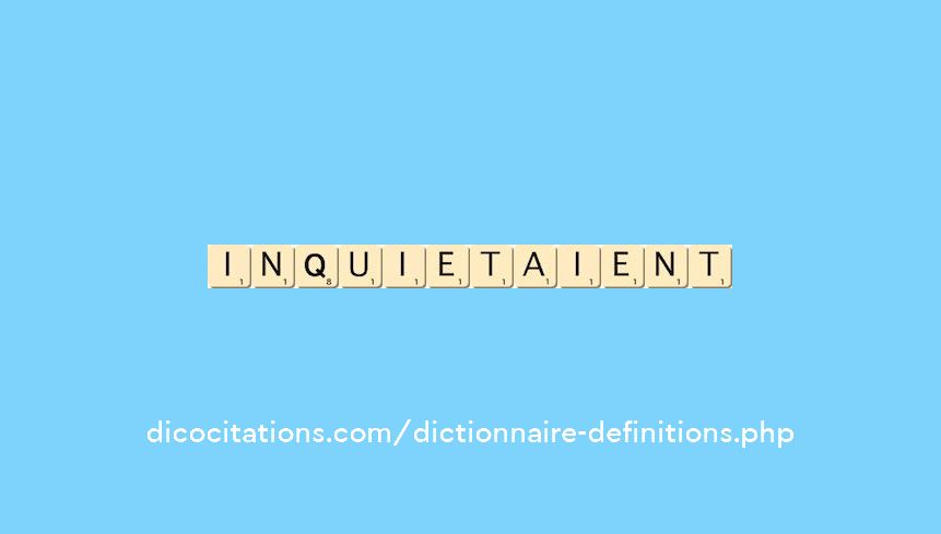 inquietaient inquietaient