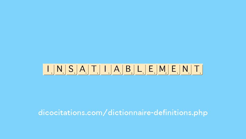 insatiablement