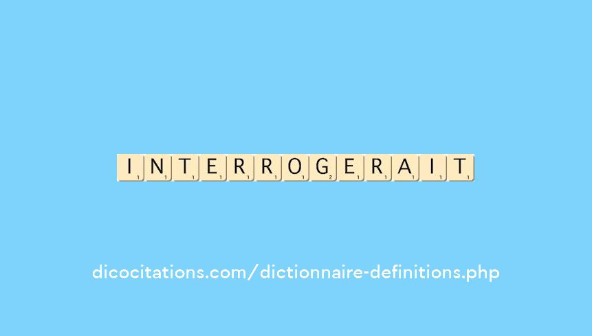 interrogerait interrogerait