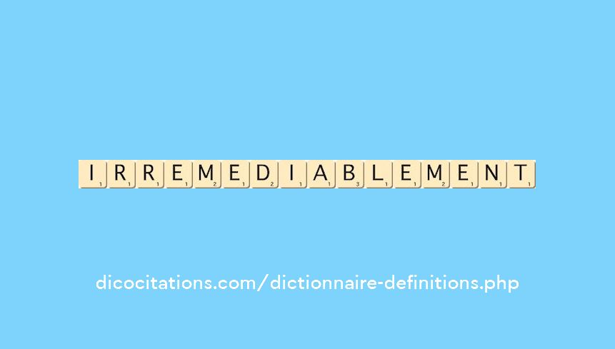 irremediablement