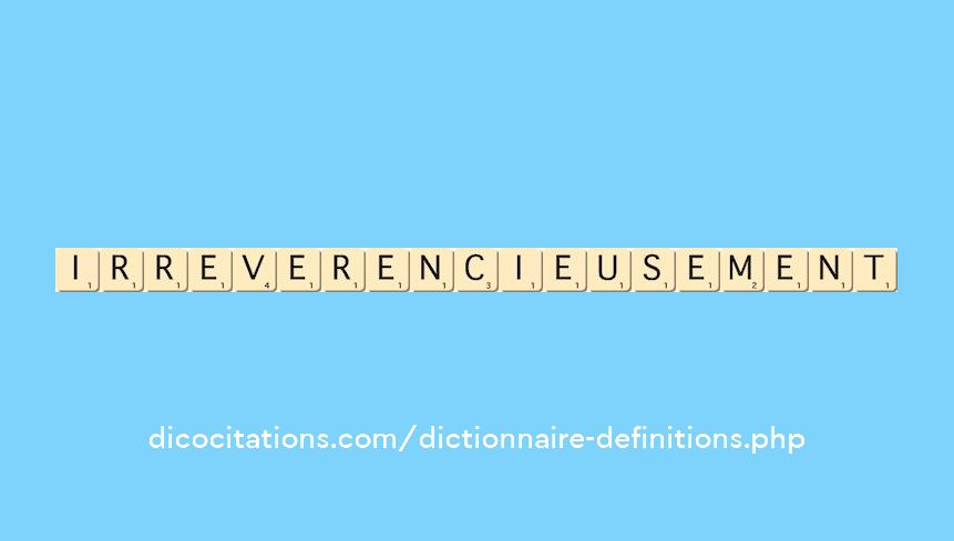irreverencieusement irreverencieusement