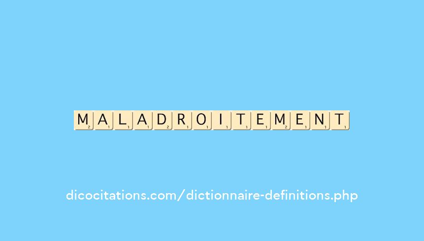 maladroitement maladroitement