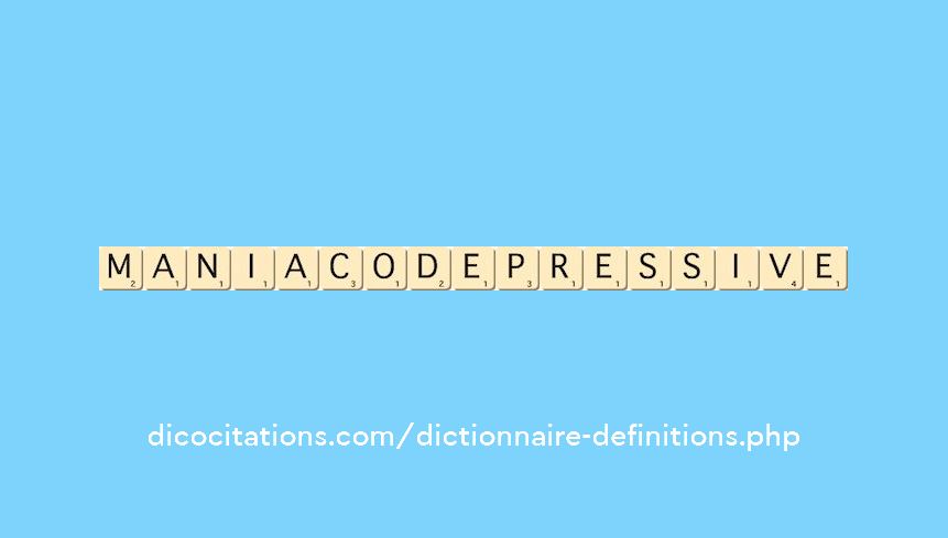 maniaco-depressive maniaco-depressive