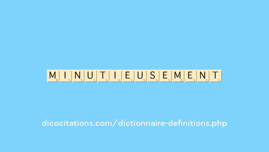 minutieusement minutieusement