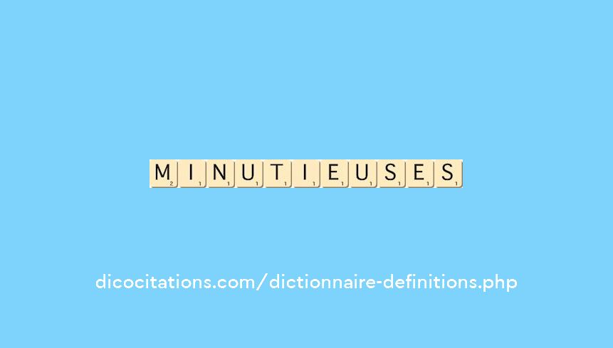 minutieuses minutieuses