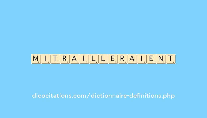 mitrailleraient mitrailleraient