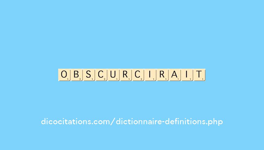 obscurcirait