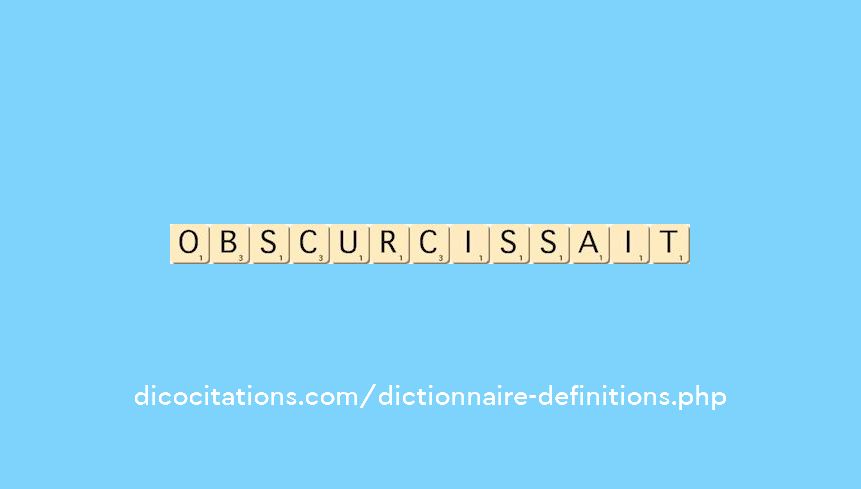 obscurcissait