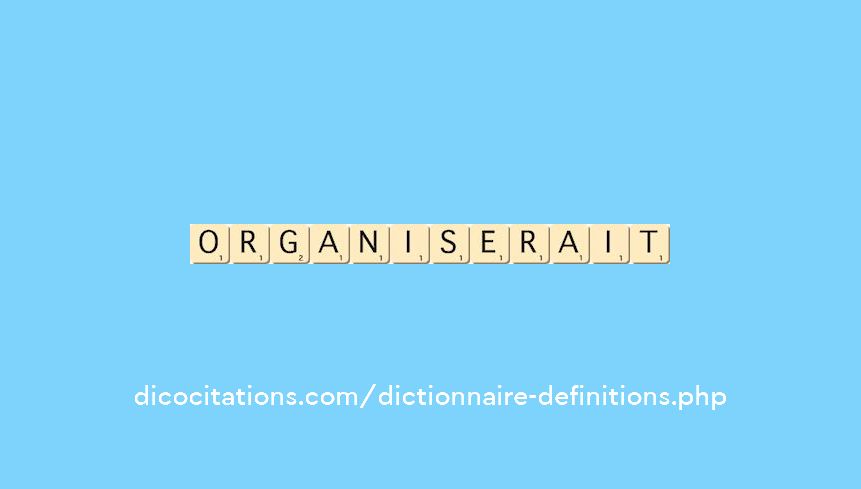 organiserait organiserait