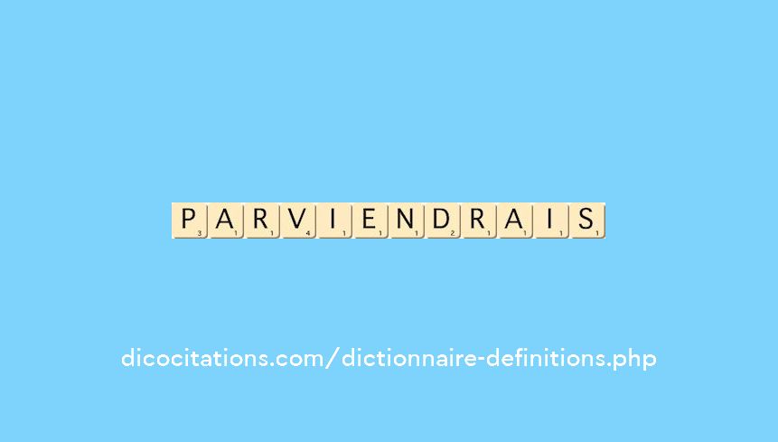 parviendrais