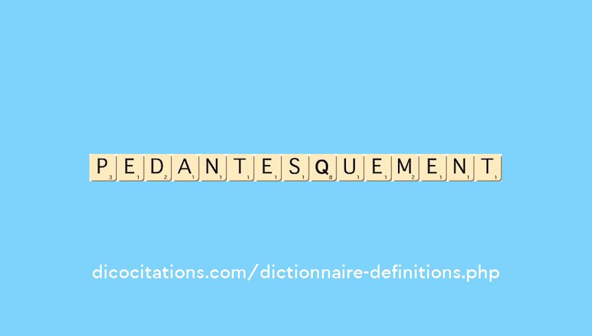 pedantesquement