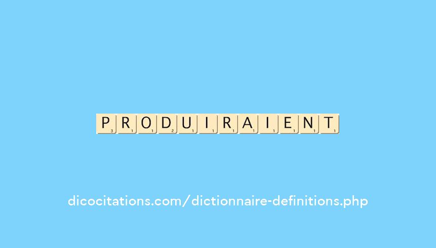 produiraient