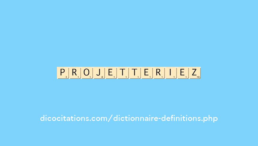 projetteriez projetteriez