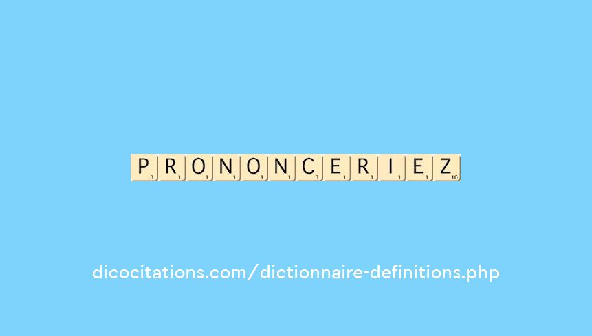 prononceriez prononceriez