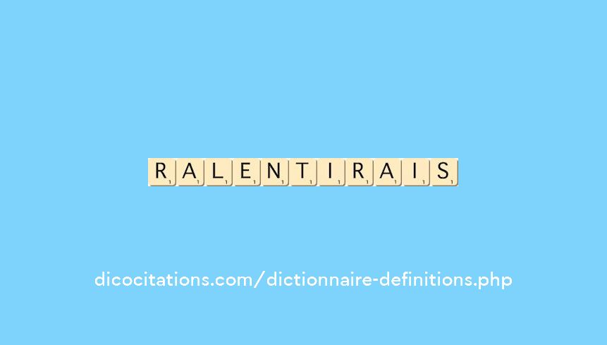 ralentirais