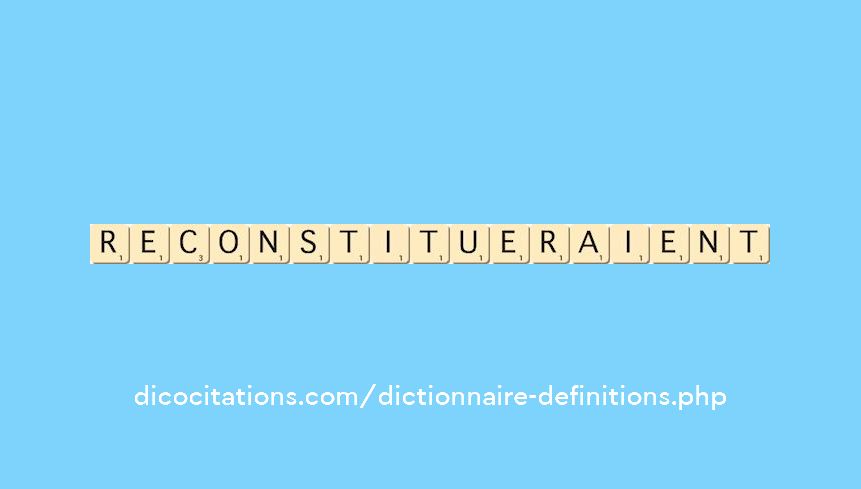 reconstitueraient