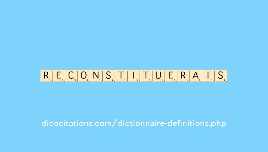 reconstituerais