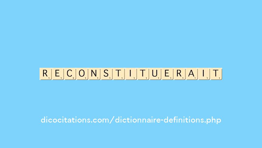 reconstituerait