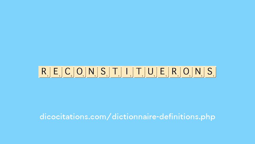 reconstituerons reconstituerons