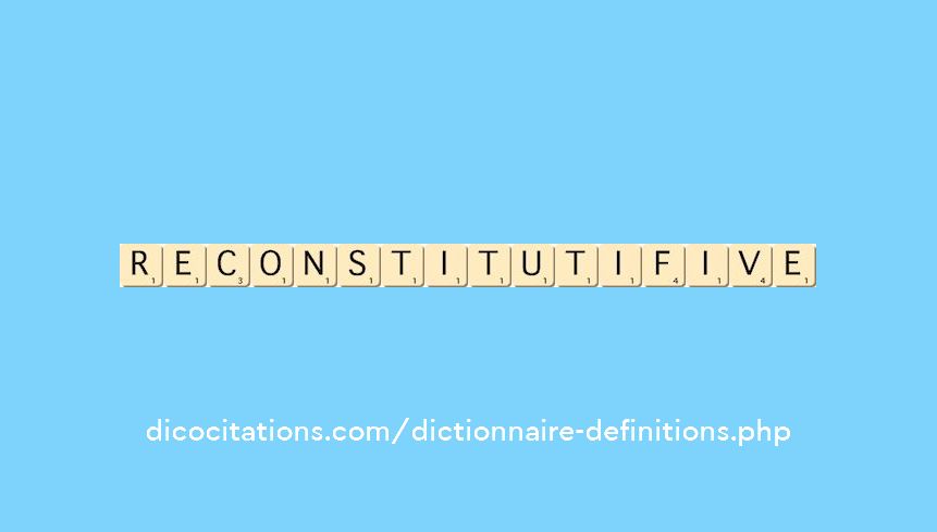 reconstitutif--ive