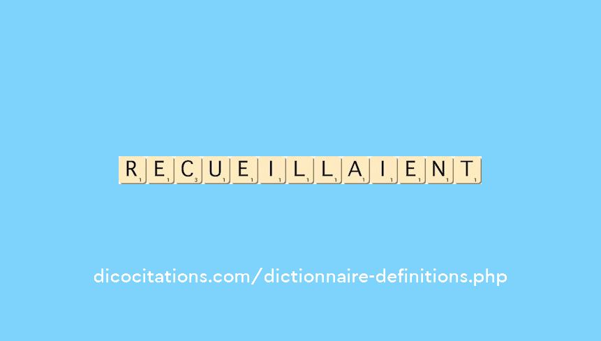 recueillaient recueillaient