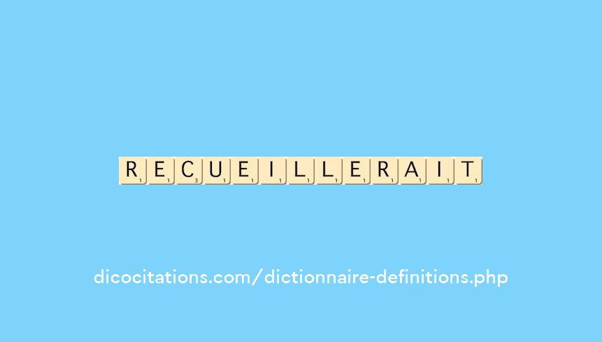 recueillerait recueillerait