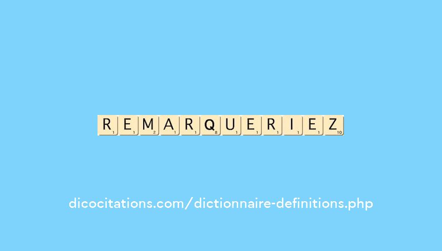 remarqueriez remarqueriez