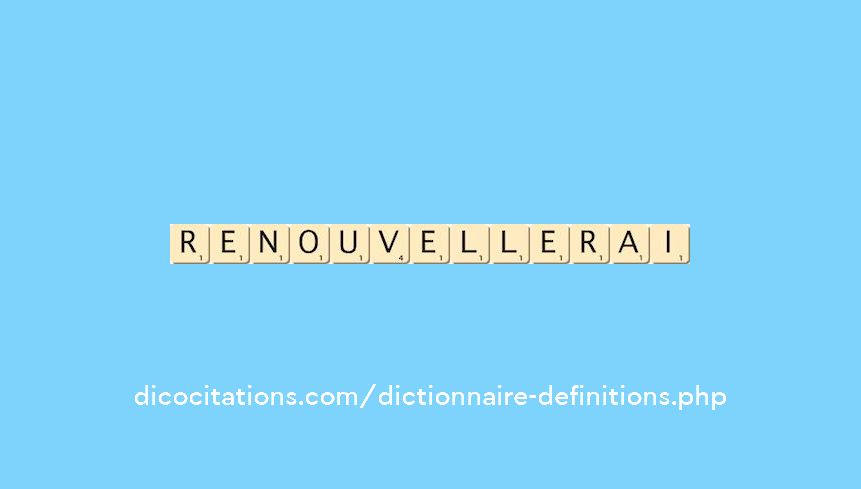 renouvellerai renouvellerai