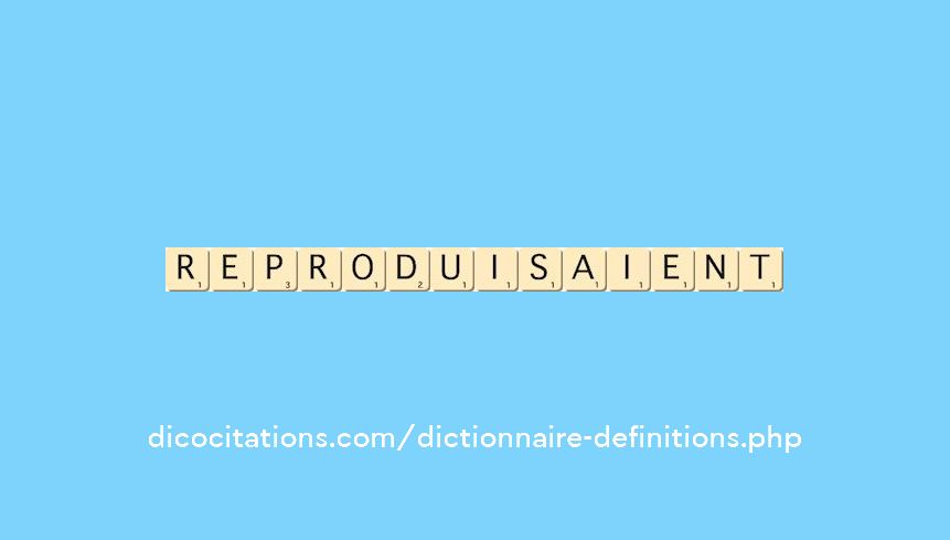 reproduisaient