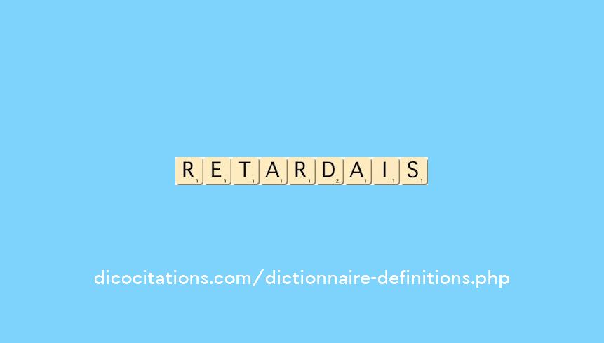 retardais retardais