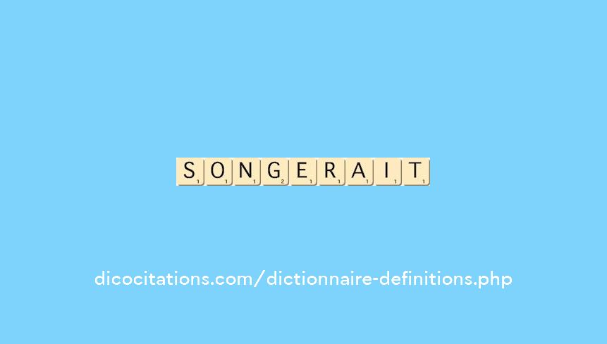 songerait songerait