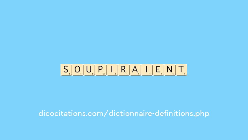 soupiraient