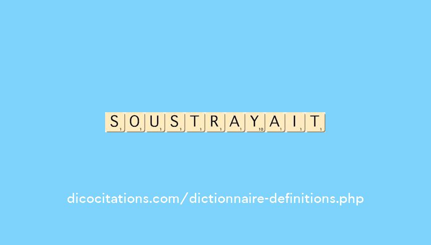 soustrayait soustrayait