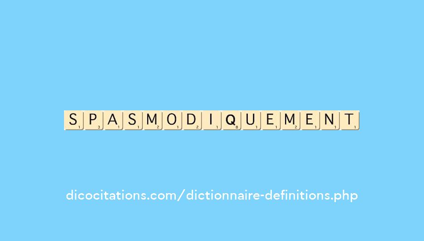 spasmodiquement spasmodiquement