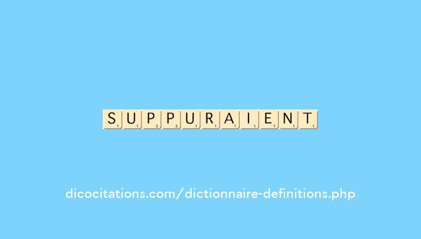 suppuraient