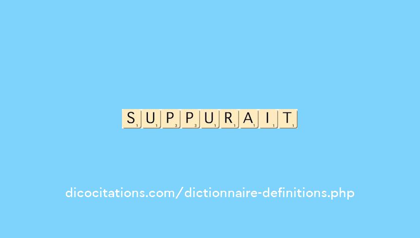 suppurait