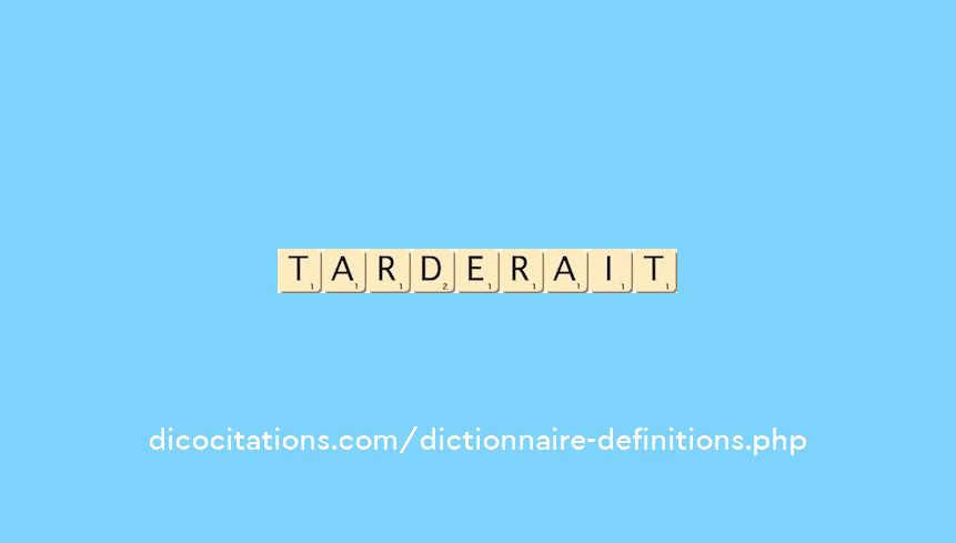 tarderait