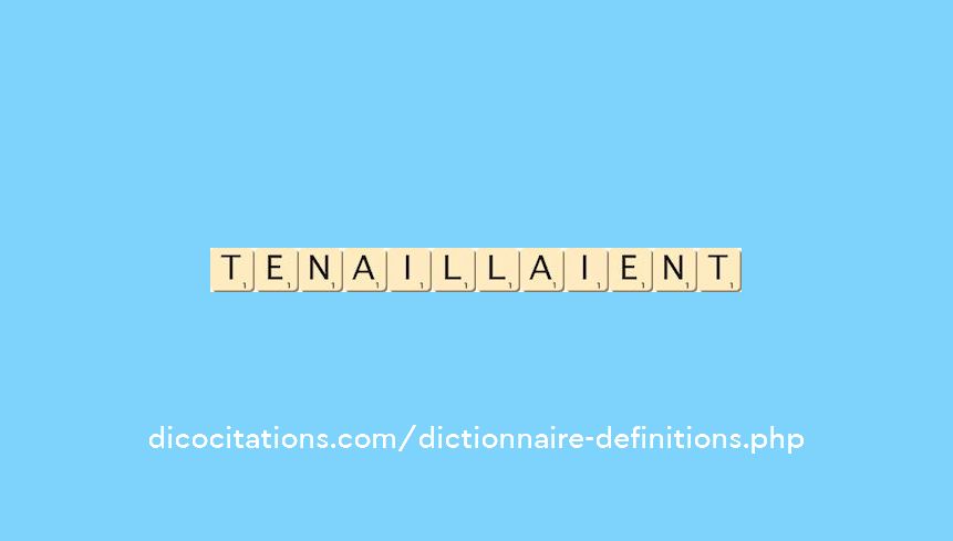 tenaillaient
