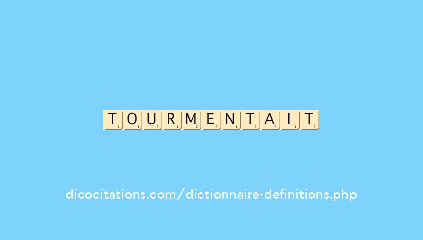 tourmentait