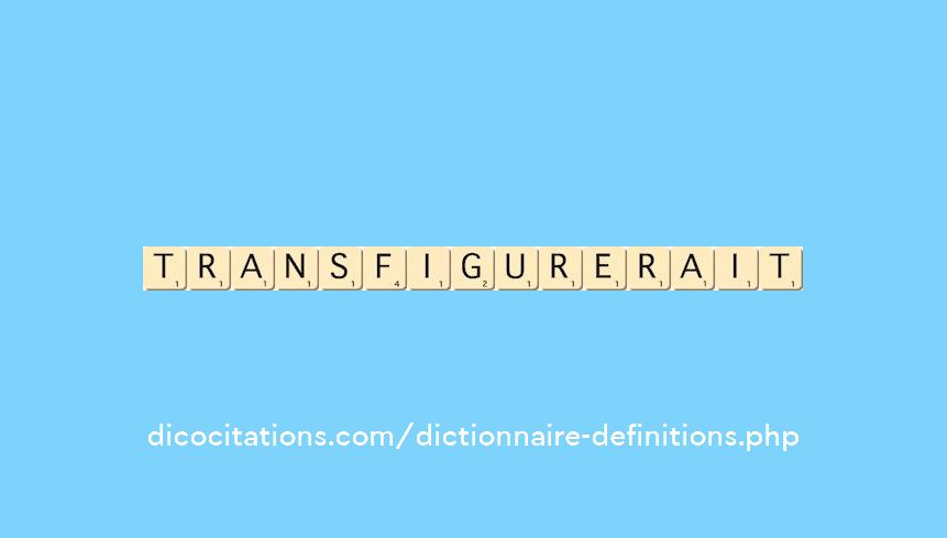 transfigurerait transfigurerait
