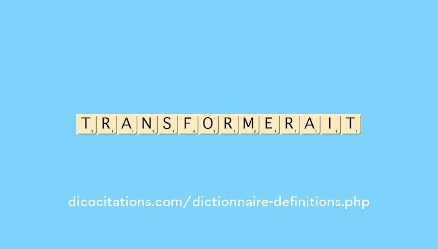 transformerait transformerait