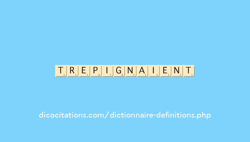 trepignaient trepignaient