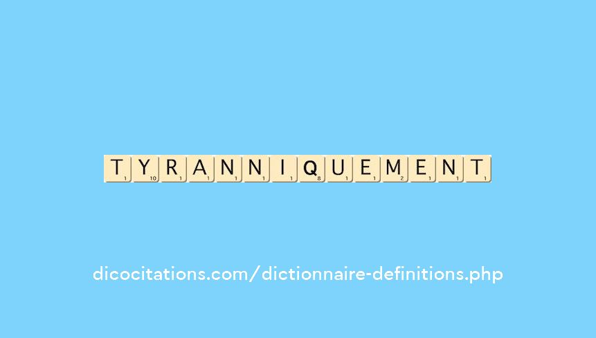 tyranniquement tyranniquement